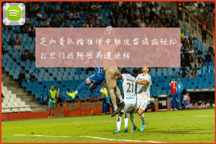 芝加哥队精准传中助攻雷诺兹轻松打空门迈阿密再遭逆转