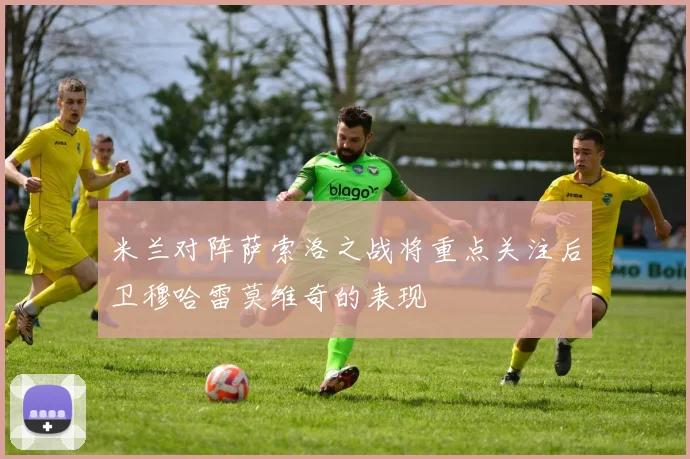 米兰对阵萨索洛之战将重点关注后卫穆哈雷莫维奇的表现