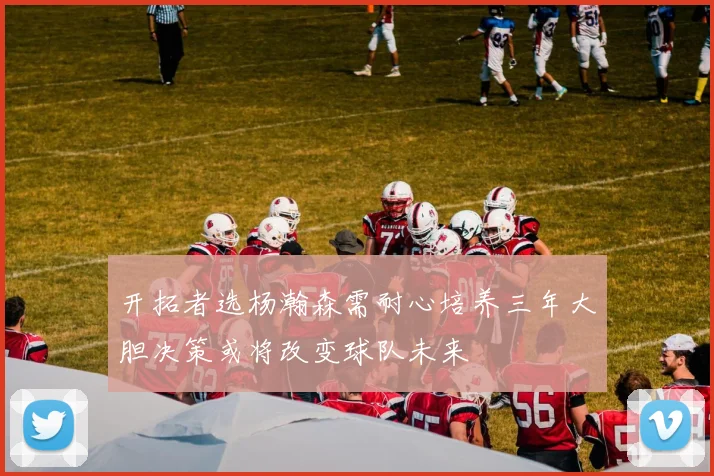开拓者选杨瀚森需耐心培养三年大胆决策或将改变球队未来