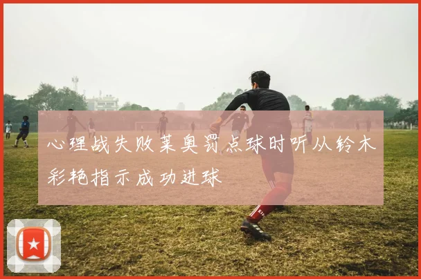 心理战失败莱奥罚点球时听从铃木彩艳指示成功进球